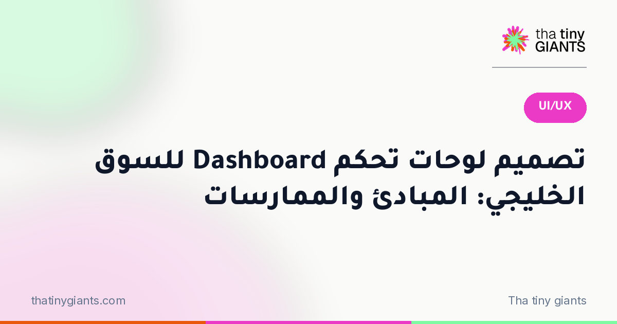 تصميم لوحات تحكم Dashboard للسوق الخليجي: المبادئ والممارسات